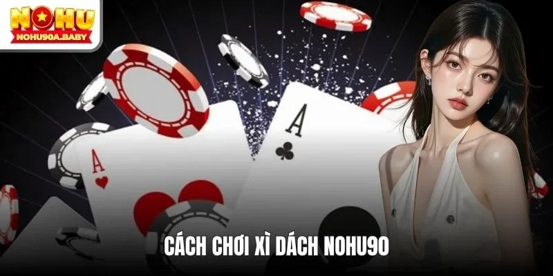 Cách chơi xì dách NOHU 90