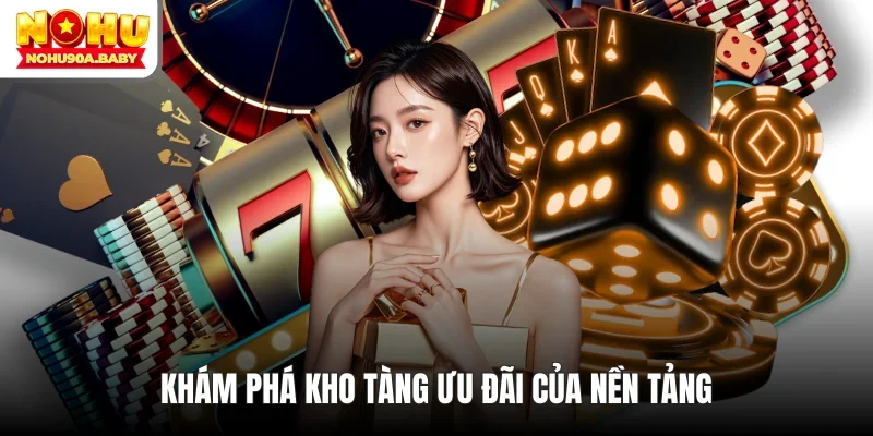 Khám phá kho tàng ưu đãi của nền tảng