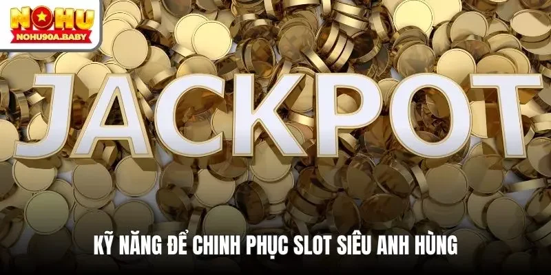 Kỹ năng để chinh phục slot siêu anh hùng