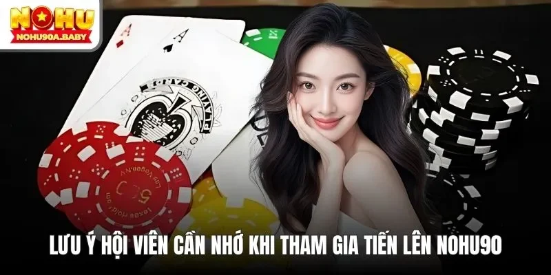Lưu ý hội viên cần nhớ khi tham gia Tiến lên NOHU90