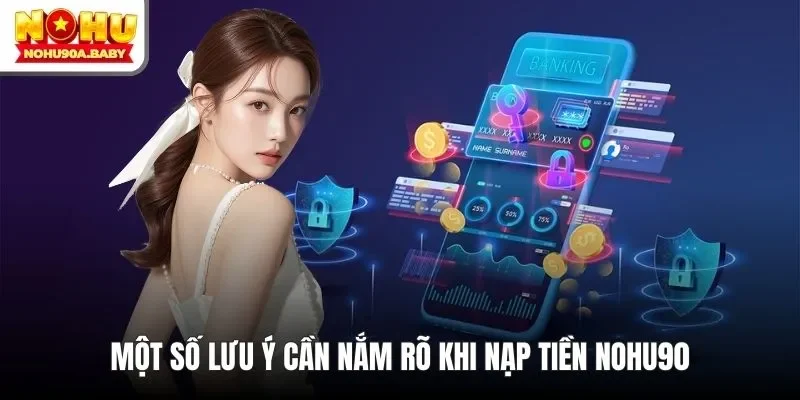 Một số lưu ý cần nắm rõ khi nạp tiền NOHU90